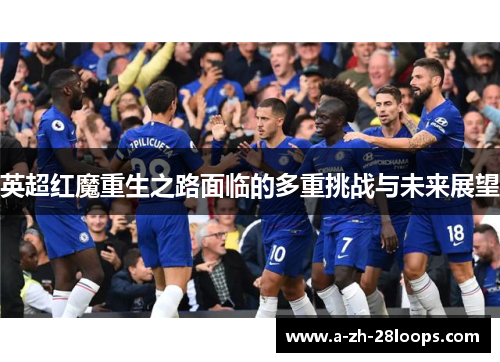 英超红魔重生之路面临的多重挑战与未来展望