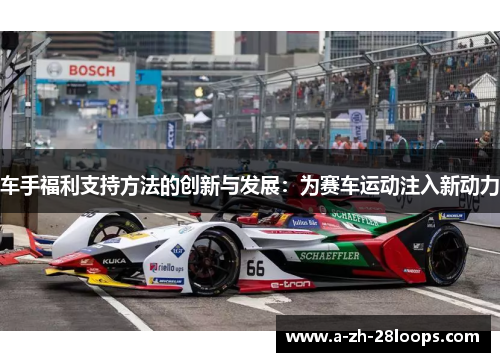 车手福利支持方法的创新与发展：为赛车运动注入新动力
