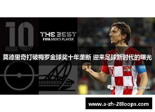莫德里奇打破梅罗金球奖十年垄断 迎来足球新时代的曙光